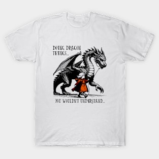 Doing Dragon Things, you wouldn't understand T-Shirt